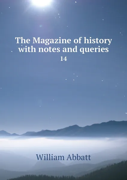 Обложка книги The Magazine of history with notes and queries. 14, William Abbatt