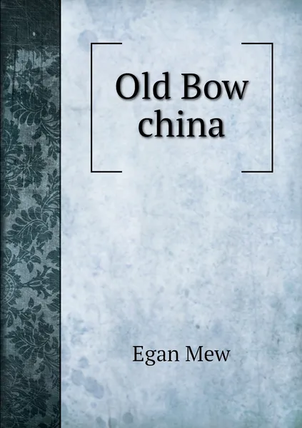 Обложка книги Old Bow china, Egan Mew