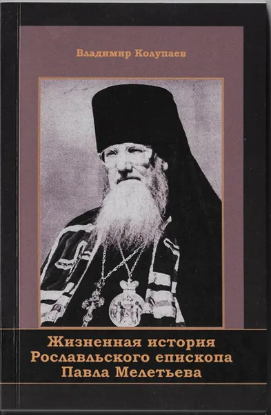 Обложка книги Жизненная история Рославльского епископа Павла Мелетьева, Колупаев В.Е.