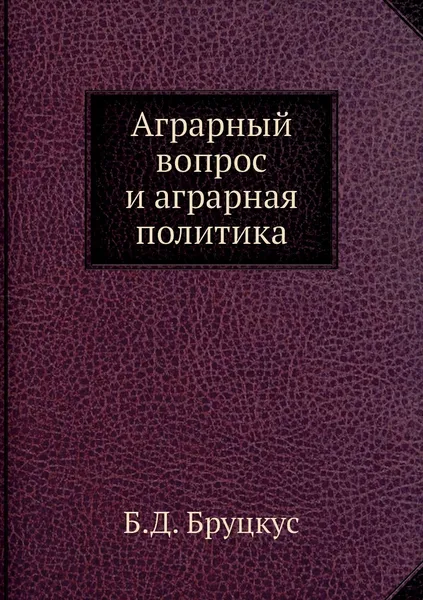 Обложка книги Аграрный вопрос и аграрная политика, Б.Д. Бруцкус