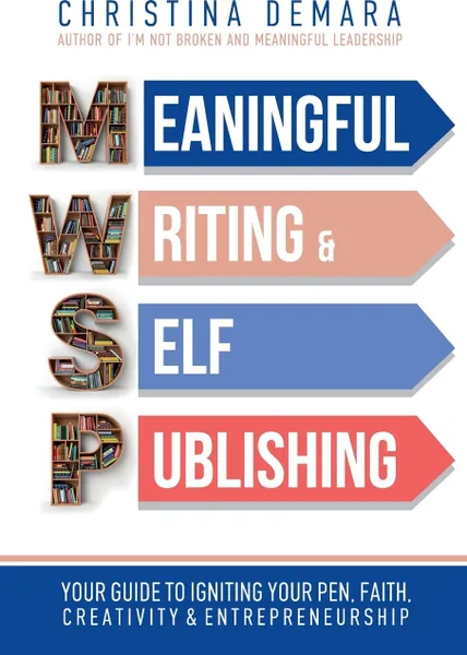 Обложка книги Meaningful Writing & Self-Publishing. Your Guide to Igniting Your Pen, Faith, Creativity & Entrepreneurship, Christina DeMara