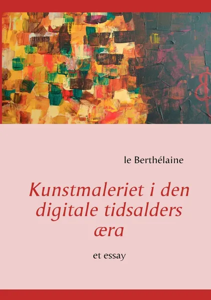 Обложка книги Kunstmaleriet i den digitale tidsalders aera, le Berthélaine