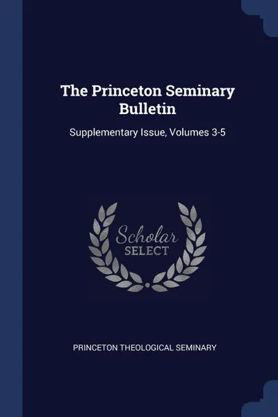 Обложка книги The Princeton Seminary Bulletin. Supplementary Issue, Volumes 3-5, Princeton Theological Seminary