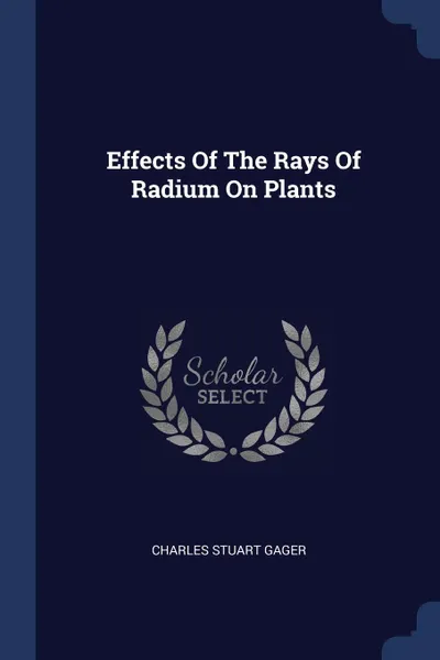 Обложка книги Effects Of The Rays Of Radium On Plants, Charles Stuart Gager