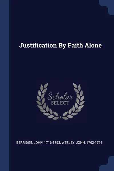 Обложка книги Justification By Faith Alone, Berridge John 1716-1793, Wesley John 1703-1791