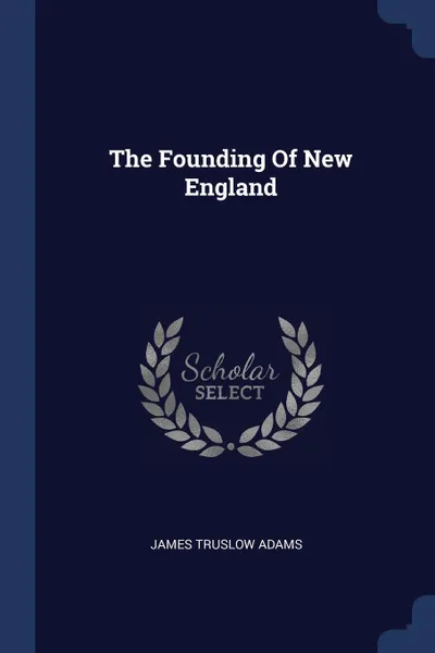 Обложка книги The Founding Of New England, James Truslow Adams