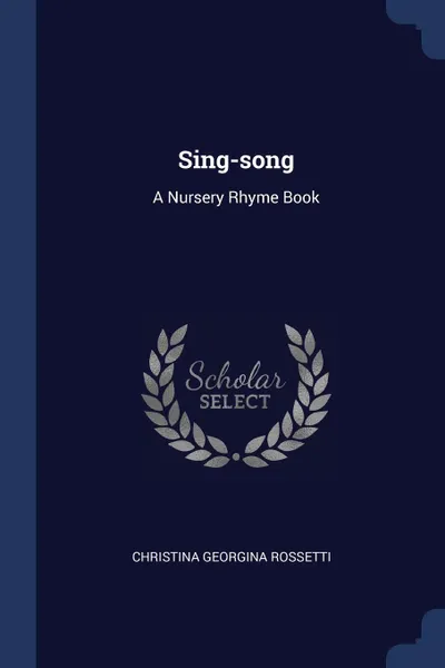Обложка книги Sing-song. A Nursery Rhyme Book, Christina Georgina Rossetti