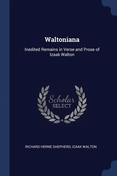 Обложка книги Waltoniana. Inedited Remains in Verse and Prose of Izaak Walton, Richard Herne Shepherd, Izaak Walton