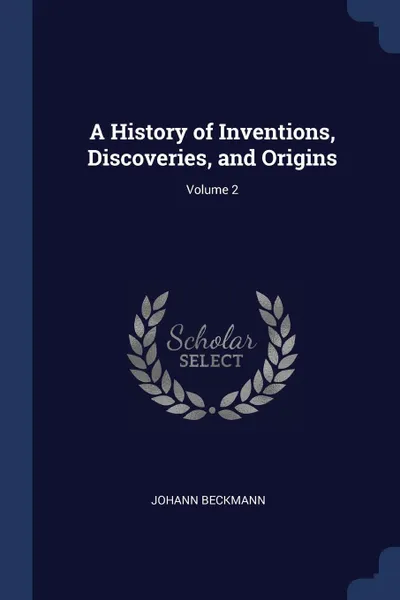 Обложка книги A History of Inventions, Discoveries, and Origins; Volume 2, Johann Beckmann