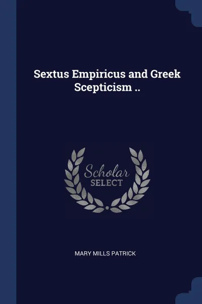 Обложка книги Sextus Empiricus and Greek Scepticism .., Mary Mills Patrick