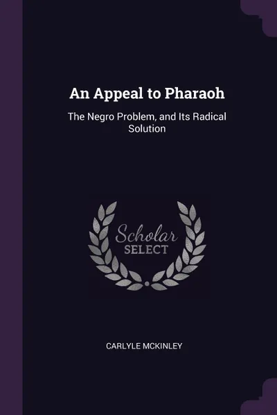 Обложка книги An Appeal to Pharaoh. The Negro Problem, and Its Radical Solution, Carlyle McKinley