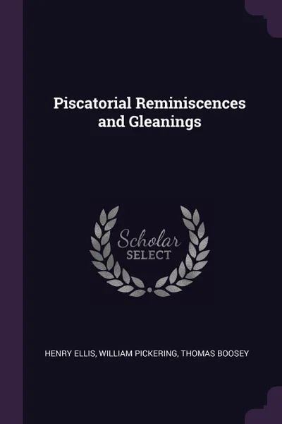 Обложка книги Piscatorial Reminiscences and Gleanings, Henry Ellis, William Pickering, Thomas Boosey