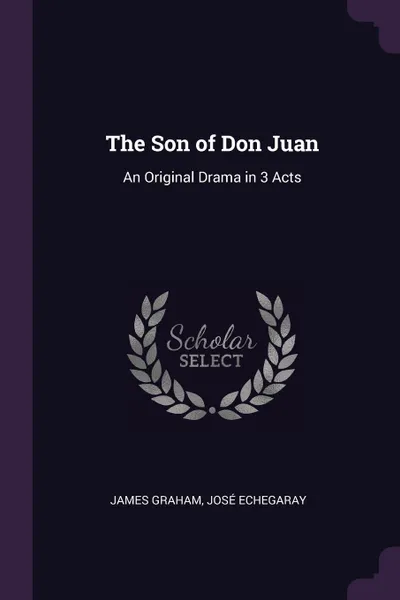 Обложка книги The Son of Don Juan. An Original Drama in 3 Acts, James Graham, José Echegaray