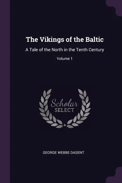 Обложка книги The Vikings of the Baltic. A Tale of the North in the Tenth Century; Volume 1, George Webbe Dasent