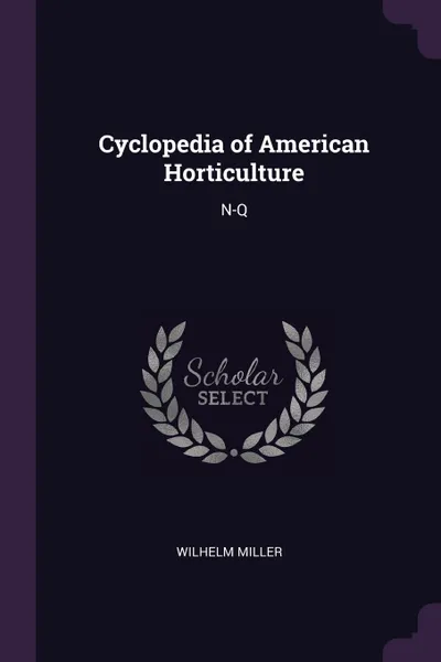 Обложка книги Cyclopedia of American Horticulture. N-Q, Wilhelm Miller