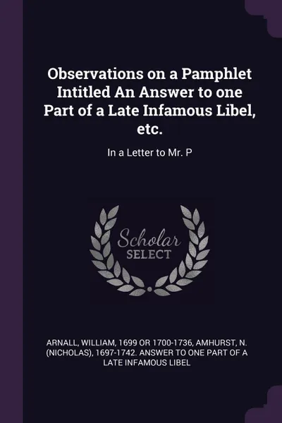 Обложка книги Observations on a Pamphlet Intitled An Answer to one Part of a Late Infamous Libel, etc. In a Letter to Mr. P, William Arnall