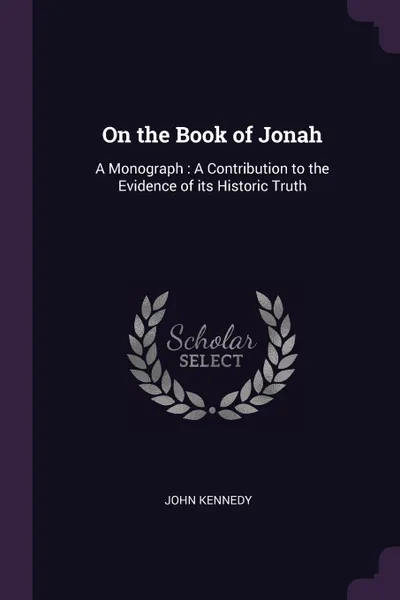 Обложка книги On the Book of Jonah. A Monograph : A Contribution to the Evidence of its Historic Truth, John Kennedy