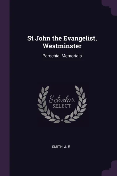 Обложка книги St John the Evangelist, Westminster. Parochial Memorials, J E Smith