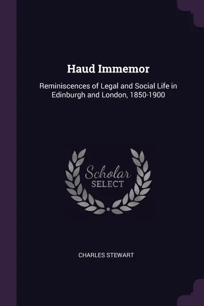 Обложка книги Haud Immemor. Reminiscences of Legal and Social Life in Edinburgh and London, 1850-1900, Charles Stewart