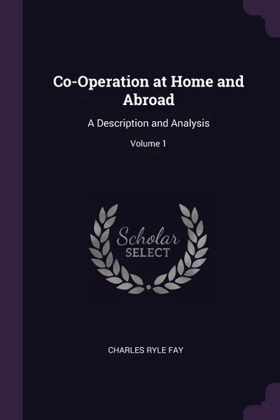 Обложка книги Co-Operation at Home and Abroad. A Description and Analysis; Volume 1, Charles Ryle Fay