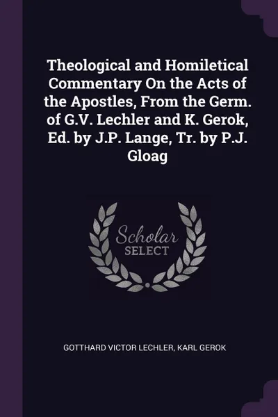 Обложка книги Theological and Homiletical Commentary On the Acts of the Apostles, From the Germ. of G.V. Lechler and K. Gerok, Ed. by J.P. Lange, Tr. by P.J. Gloag, Gotthard Victor Lechler, Karl Gerok