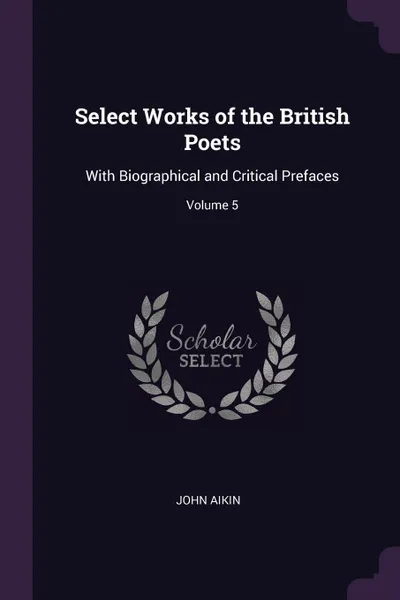 Обложка книги Select Works of the British Poets. With Biographical and Critical Prefaces; Volume 5, John Aikin