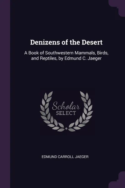 Обложка книги Denizens of the Desert. A Book of Southwestern Mammals, Birds, and Reptiles, by Edmund C. Jaeger, Edmund Carroll Jaeger