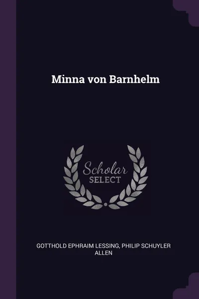 Обложка книги Minna von Barnhelm, Gotthold Ephraim Lessing, Philip Schuyler Allen