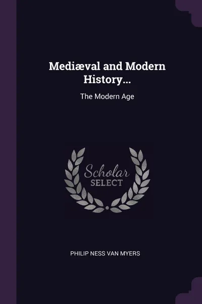 Обложка книги Mediaeval and Modern History... The Modern Age, Philip Ness Van Myers