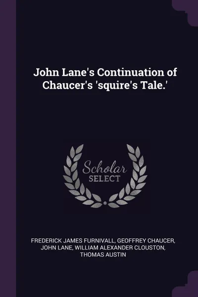 Обложка книги John Lane's Continuation of Chaucer's 'squire's Tale.', Frederick James Furnivall, Geoffrey Chaucer, John Lane