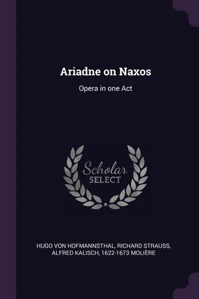 Обложка книги Ariadne on Naxos. Opera in one Act, Hugo von Hofmannsthal, Richard Strauss, Alfred Kalisch