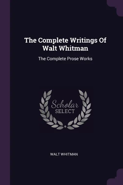 Обложка книги The Complete Writings Of Walt Whitman. The Complete Prose Works, Walt Whitman