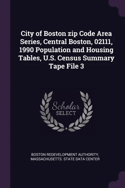 Обложка книги City of Boston zip Code Area Series, Central Boston, 02111, 1990 Population and Housing Tables, U.S. Census Summary Tape File 3, Boston Redevelopment Authority