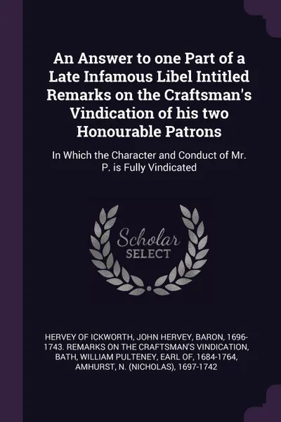 Обложка книги An Answer to one Part of a Late Infamous Libel Intitled Remarks on the Craftsman's Vindication of his two Honourable Patrons. In Which the Character and Conduct of Mr. P. is Fully Vindicated, N 1697-17 Amhurst