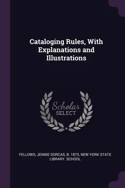 Обложка книги Cataloging Rules, With Explanations and Illustrations, Jennie Dorcas Fellows