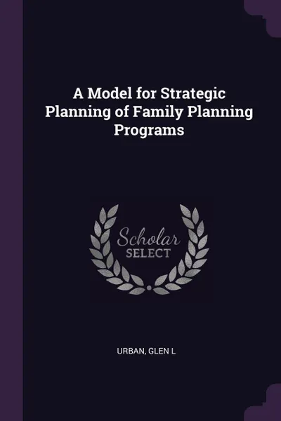 Обложка книги A Model for Strategic Planning of Family Planning Programs, Glen L Urban