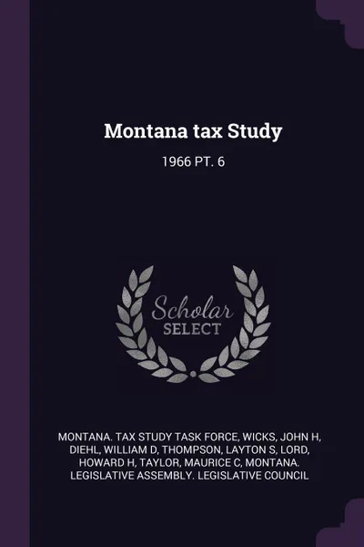 Обложка книги Montana tax Study. 1966 PT. 6, Montana Tax Study Task Force, John H Wicks, William D Diehl