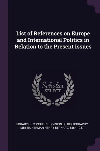 Обложка книги List of References on Europe and International Politics in Relation to the Present Issues, Herman Henry Bernard Meyer