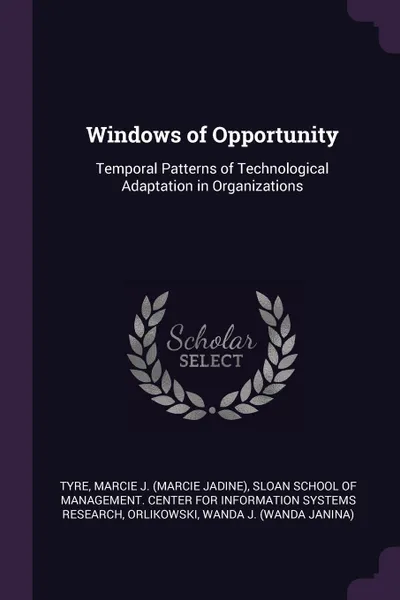 Обложка книги Windows of Opportunity. Temporal Patterns of Technological Adaptation in Organizations, Marcie J. Tyre, Wanda J. Orlikowski