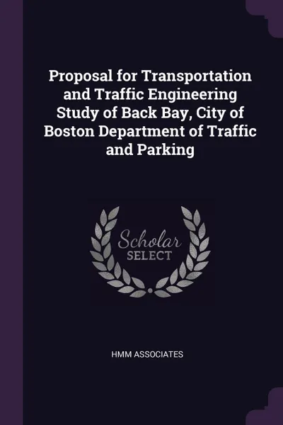 Обложка книги Proposal for Transportation and Traffic Engineering Study of Back Bay, City of Boston Department of Traffic and Parking, HMM Associates