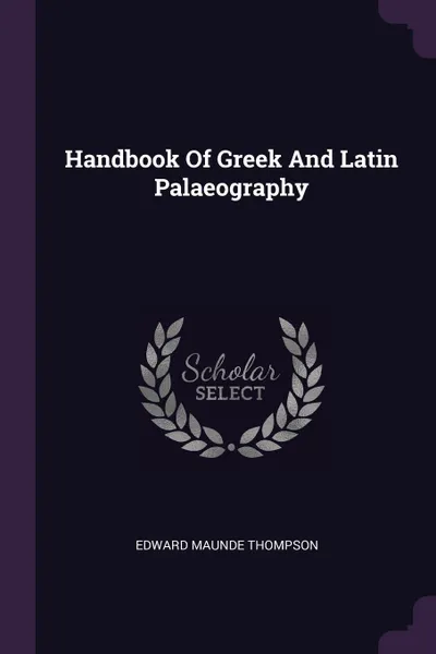 Обложка книги Handbook Of Greek And Latin Palaeography, Edward Maunde Thompson