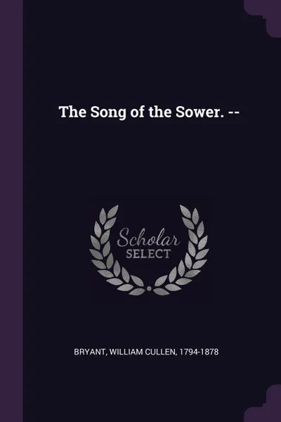Обложка книги The Song of the Sower. --, William Cullen Bryant