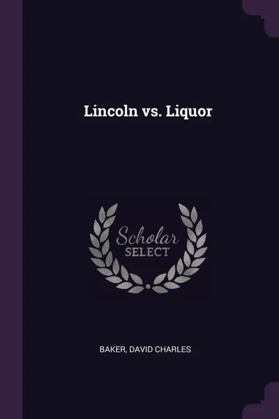 Обложка книги Lincoln vs. Liquor, David Charles Baker