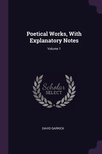 Обложка книги Poetical Works, With Explanatory Notes; Volume 1, David Garrick