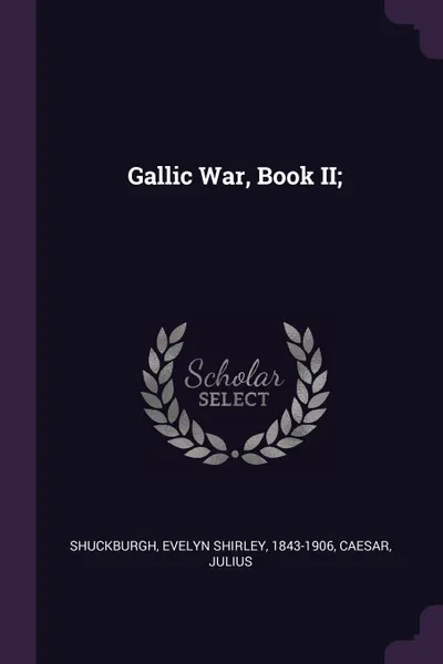 Обложка книги Gallic War, Book II;, Evelyn Shirley Shuckburgh, Julius Caesar