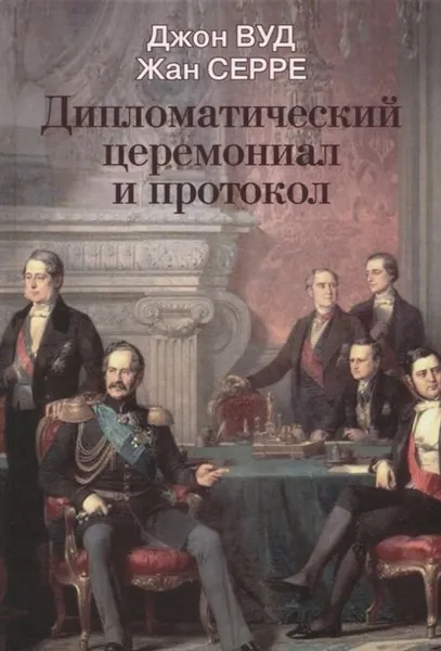 Обложка книги Дипломатический церемониал и протокол, Джон Вуд, Жан Серре