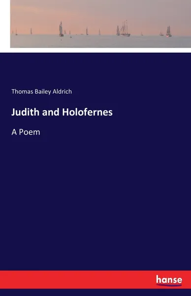 Обложка книги Judith and Holofernes. A Poem, Thomas Bailey Aldrich