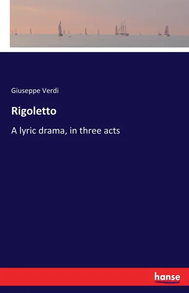 Обложка книги Rigoletto. A lyric drama, in three acts, Giuseppe Verdi