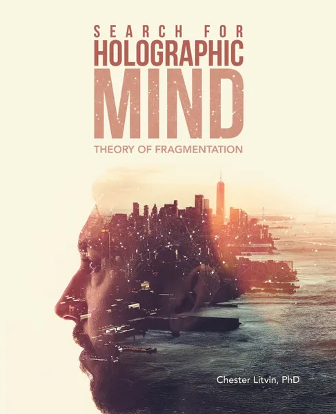 Обложка книги Search for Holographic Mind. Theory of Fragmentation, Chester Litvin PhD