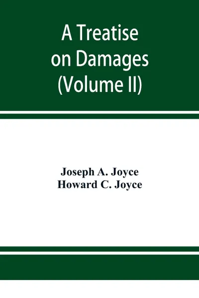 Обложка книги A treatise on damages, covering the entire law of damages, both generally and specifically (Volume II), Joseph A. Joyce, Howard C. Joyce